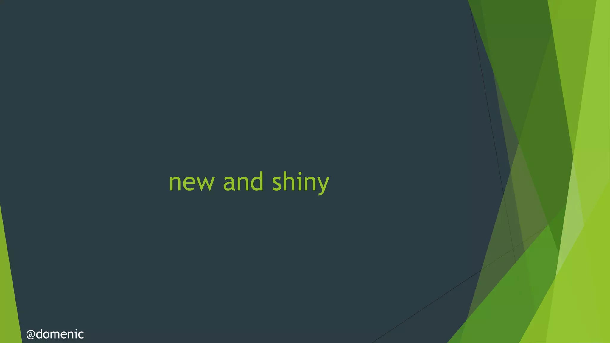 new and shiny




@domenic
 