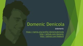 Domenic Denicola
                                          @domenic
           https://npmjs.org/profile/domenicdenicola
                          http://github.com/domenic
                          http://github.com/NobleJS



@domenic
 
