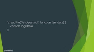fs.readFile("/etc/passwd", function (err, data) {
      console.log(data);
  });




@domenic
 
