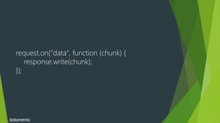 request.on("data", function (chunk) {
      response.write(chunk);
  });




@domenic
 