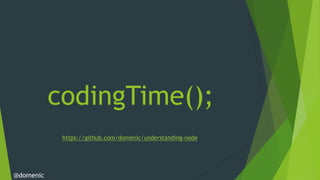 codingTime();
            https://github.com/domenic/understanding-node




@domenic
 