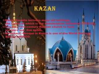 Kazan Kremlin includes many old buildings,
 the oldest of which is the Annunciation Cathedral (1554-62).
The only 16th-century Russian church to have
 six piers and five apses.
Qolasharif -Mosque in Kazan is one of the World Heritage
 Site by UNESCO.


,
 