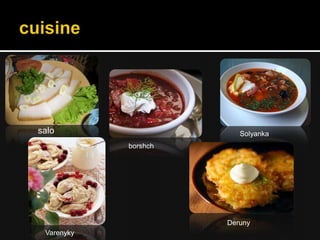 salo                     Solyanka
            borshch




                      Deruny
 Varenyky
 