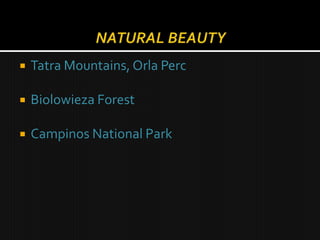   Tatra Mountains, Orla Perc

   Biolowieza Forest

   Campinos National Park
 