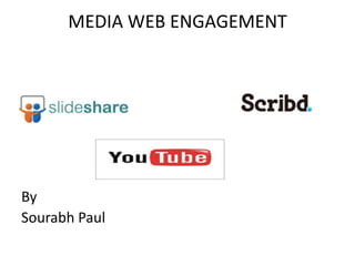 MEDIA WEB ENGAGEMENT




By
Sourabh Paul
 