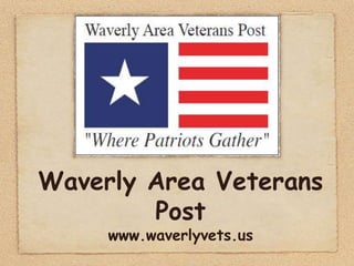 Waverly Area Veterans
        Post
     www.waverlyvets.us
 