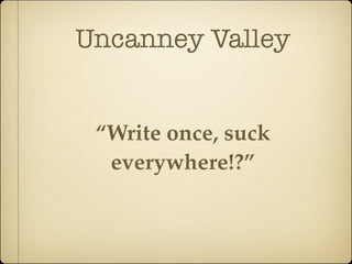 Uncanney Valley


 “Write once, suck
  everywhere!?”
 