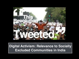 Digital Activism: Relevance to Socially
   Excluded Communities in India
 