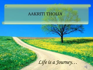 AAKRITI THOLIA




    Life is a Journey…
 
