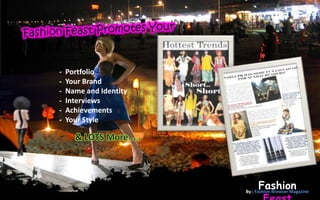 -   Portfolio
-   Your Brand
-   Name and Identity
-   Interviews
-   Achievements
-   Your Style




                             Fashion
                        By : Fashion Browser Magazine
 