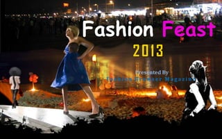 Fashion Feast
             2013
               Presented By
  Fa s h i o n B rows e r M a g a z i n e
 