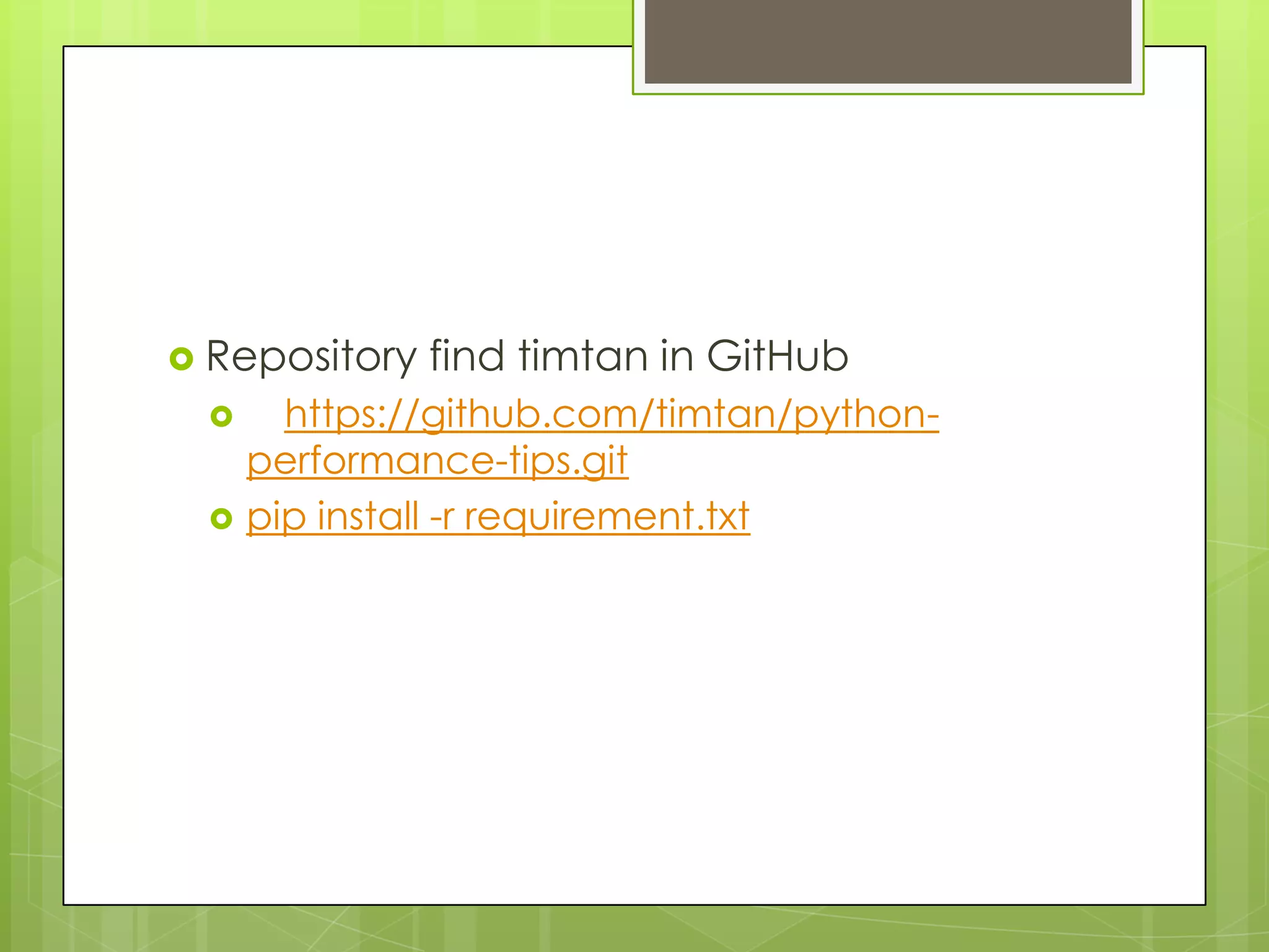  Repository   find timtan in GitHub
      https://github.com/timtan/python-
     performance-tips.git
    pip install -r requirement.txt
 