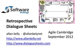 Retrospective
Dialogue Sheets
allan kelly - @allankelynet Agile Cambridge
http://www.allankelly.net
                            September 2012
http://www.dialoguesheets.com
 