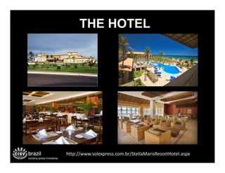 THE HOTEL




http://www.solexpress.com.br/StellaMarisResortHotel.aspx
 