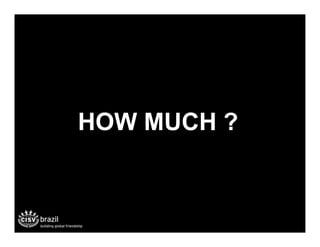 HOW MUCH ?
 