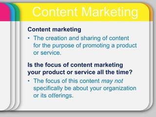 Content Marketing
Content marketing
• The creation and sharing of content
  for the purpose of promoting a product
  or se...