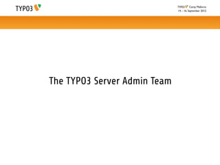 Camp Mallorca
                              14. - 16. September 2012




The TYPO3 Server Admin Team
 