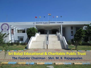 Sri Balaji Educational & Charitable Public Trust
The Founder Chairman : Shri. M. K. Rajagopalan
 