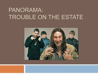 PANORAMA:
TROUBLE ON THE ESTATE
 