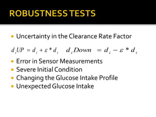    Uncertainty in the Clearance Rate Factor
d i UP  d i   * d i   d i Down  d i   * d i
   Error in Sensor Measurements
   Severe Initial Condition
   Changing the Glucose Intake Profile
   Unexpected Glucose Intake
 