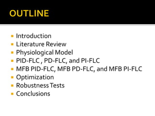    Introduction
   Literature Review
   Physiological Model
   PID-FLC , PD-FLC, and PI-FLC
   MFB PID-FLC, MFB PD-FLC, and MFB PI-FLC
   Optimization
   Robustness Tests
   Conclusions
 