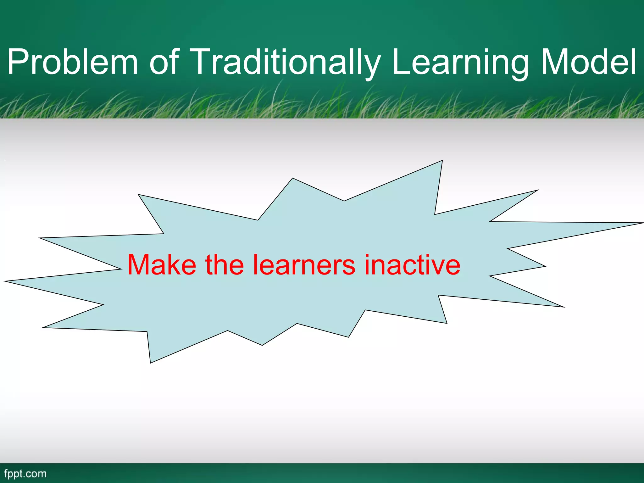 Problem of Traditionally Learning Model




       Make the learners inactive
 