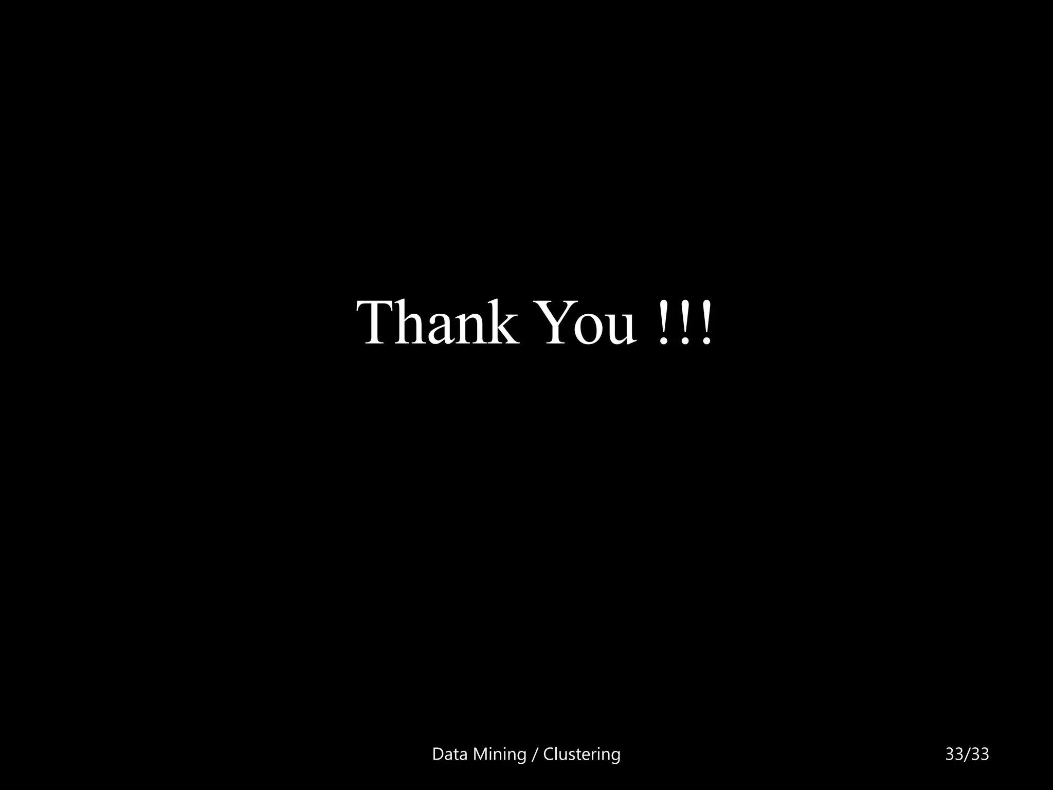 Thank You !!!




  Data Mining / Clustering   33/33
 