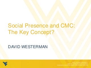 Social Presence and CMC:
The Key Concept?

DAVID WESTERMAN
 