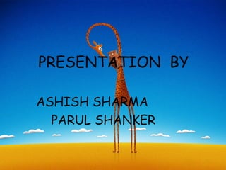 PRESENTATION BY

ASHISH SHARMA
  PARUL SHANKER
 