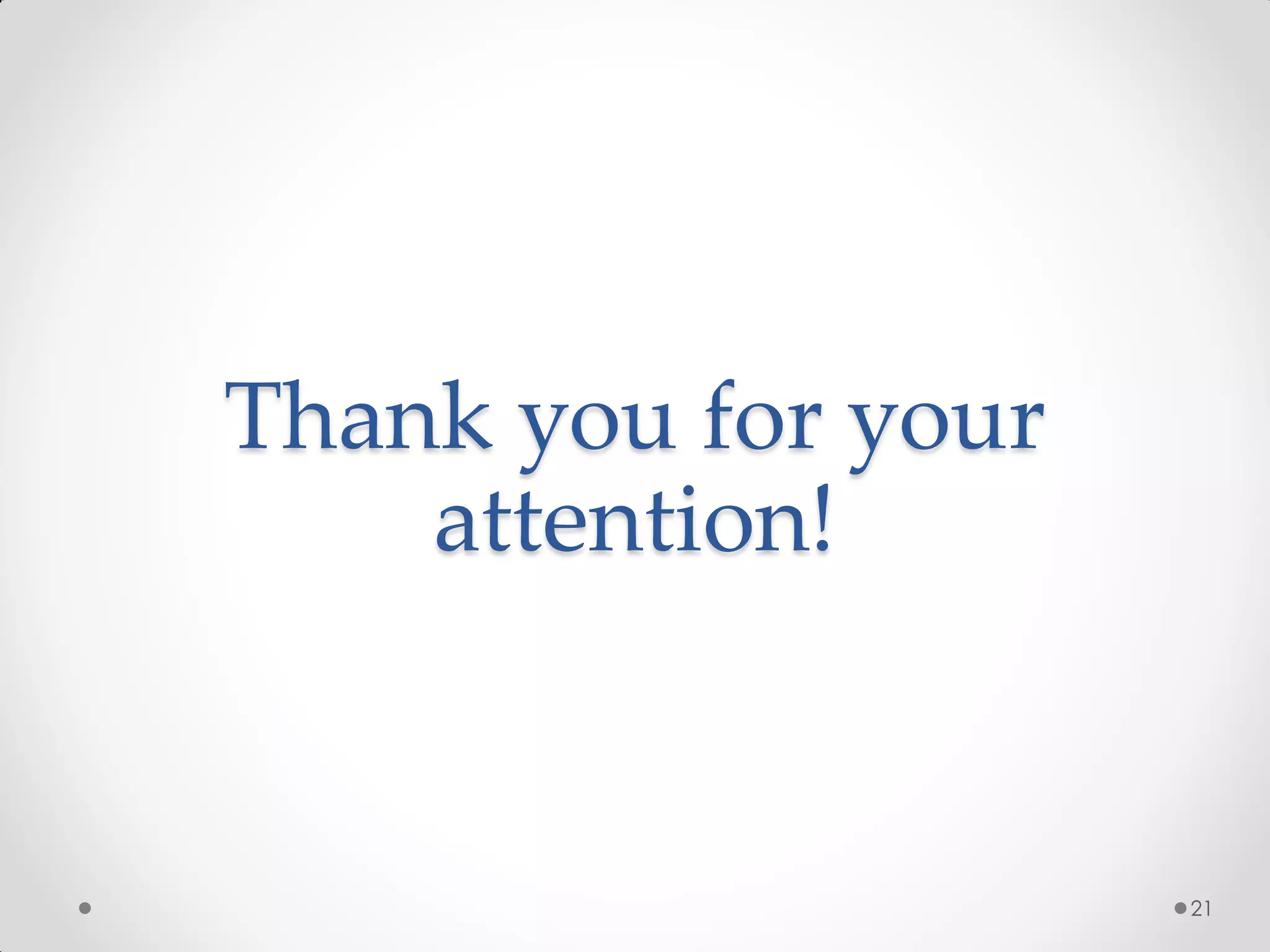 Thank you for your
    attention!


                     21
 
