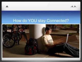 How do YOU stay Connected?
 