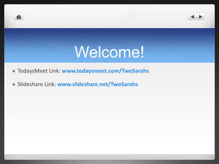Welcome!
   TodaysMeet Link: www.todaysmeet.com/TwoSarahs

   Slideshare Link: www.slideshare.net/TwoSarahs
 
