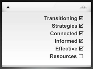 Transitioning 
   Strategies 
  Connected 
    Informed 
    Effective 
  Resources ☐
 