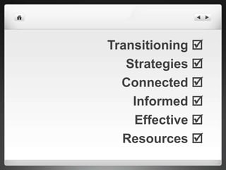 Transitioning 
   Strategies 
  Connected 
    Informed 
    Effective 
  Resources 
 