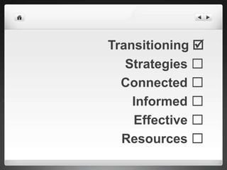 Transitioning 
   Strategies ☐
  Connected ☐
    Informed ☐
    Effective ☐
  Resources ☐
 