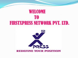 WELCOME
            TO
FIRSTXPRESS NETWORK PVT. LTD.
 