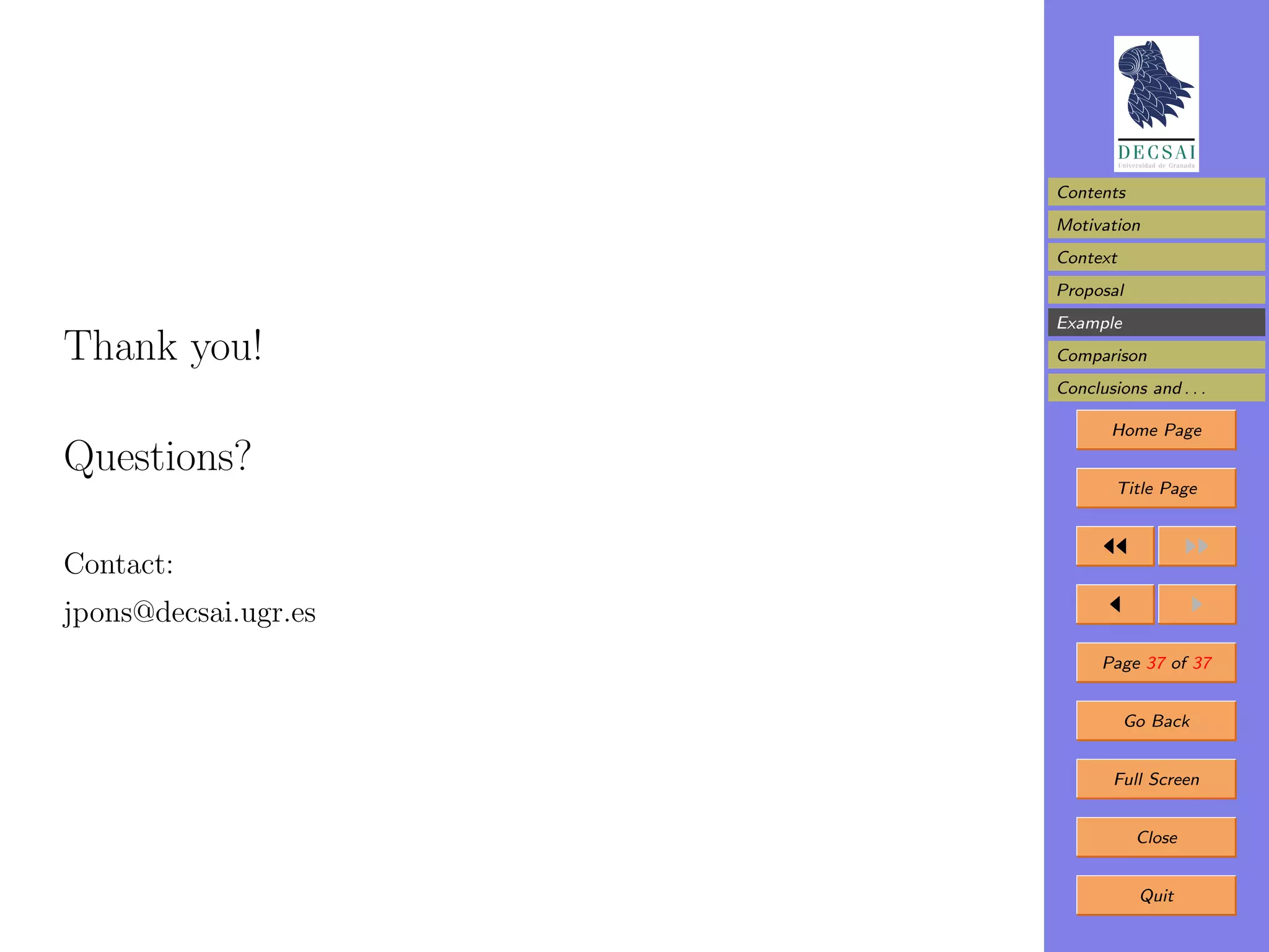 Contents
                      Motivation
                      Context
                      Proposal
                      Example
Thank you!            Comparison
                      Conclusions and . . .

                             Home Page
Questions?
                              Title Page



Contact:
jpons@decsai.ugr.es
                            Page 37 of 37


                                Go Back


                              Full Screen


                                 Close


                                 Quit
 
