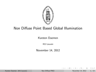 Point Based Global Illumination 
Karsten Daemen 
KU Leuven 
June 30, 2014 
Karsten Daemen (KU Leuven) Point Based Global Illumination June 30, 2014 1 / 41 
 