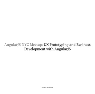 AngularJS NYC Meetup: UX Prototyping and Business
           Development with AngularJS




                     Siarhei Mardovich
 