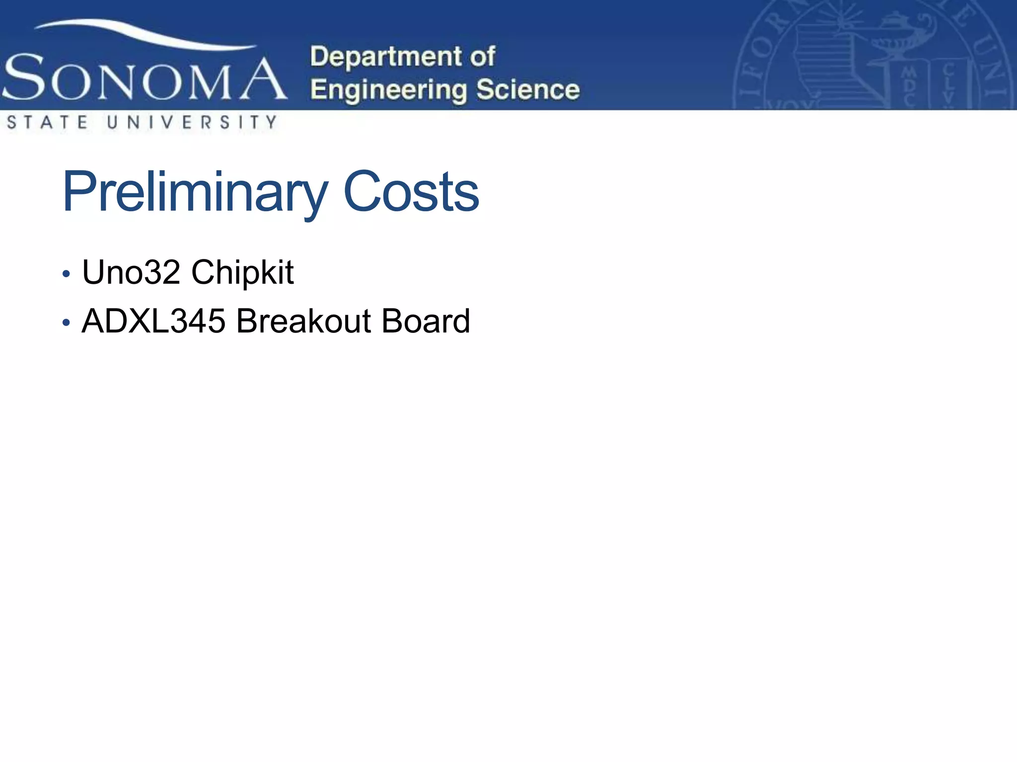 Preliminary Costs
• Uno32 Chipkit
• ADXL345 Breakout Board
 