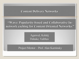 Content Delivery Networks


 “Wave: Popularity-based and Collaborative In-
network caching for Content Oriented Networks.”
 