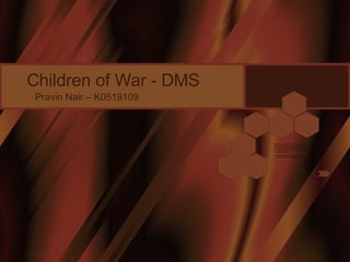 Children of War - DMS  Pravin Nair – K0519109  