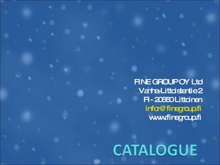 FINE GROUP OY Ltd Vanha-Littoistentie 2 FI- 20660 Littoinen [email_address] www.finegroup.fi 