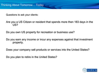 Thinking About Tomorrow… Today


   Questions to ask your clients:

   Are you a US Citizen or resident that spends more t...
