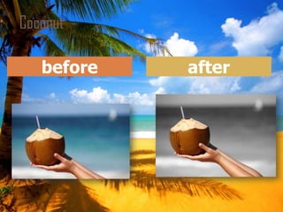 Coconut

   before   after
 