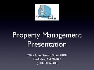 Property Management
    Presentation
    2095 Rose Street, Suite #100
        Berkeley, CA 94709
          (510) 900-9400
 