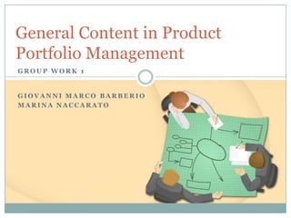 General Content in Product
Portfolio Management
GROUP WORK 1


GIOVANNI MARCO BARBERIO
MARINA NACCARATO
 