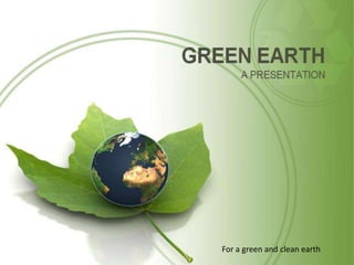For a green and clean earth
 