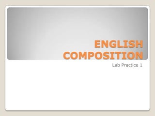 ENGLISH
COMPOSITION
      Lab Practice 1
 