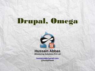 Drupal, Omega


   Hussain Abbas
   Blisstering Solutions Pvt Ltd

     hussainweb@gmail.com
         @hussainweb
 